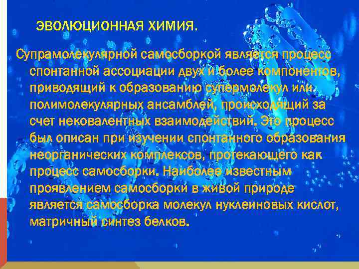 ЭВОЛЮЦИОННАЯ ХИМИЯ. Супрамолекулярной самосборкой является процесс спонтанной ассоциации двух и более компонентов, приводящий к