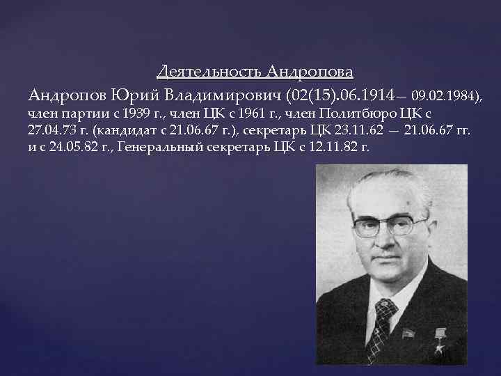 Деятельность Андропова Андропов Юрий Владимирович (02(15). 06. 1914— 09. 02. 1984), член партии с