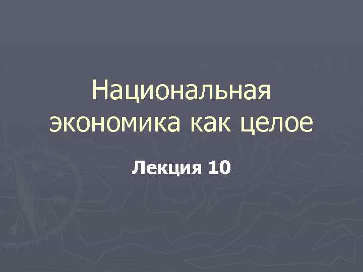 Национальная экономика как целое Лекция 10 