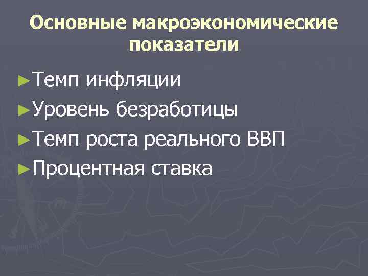 Основные макроэкономические показатели ►Темп инфляции ►Уровень безработицы ►Темп роста реального ВВП ►Процентная ставка 