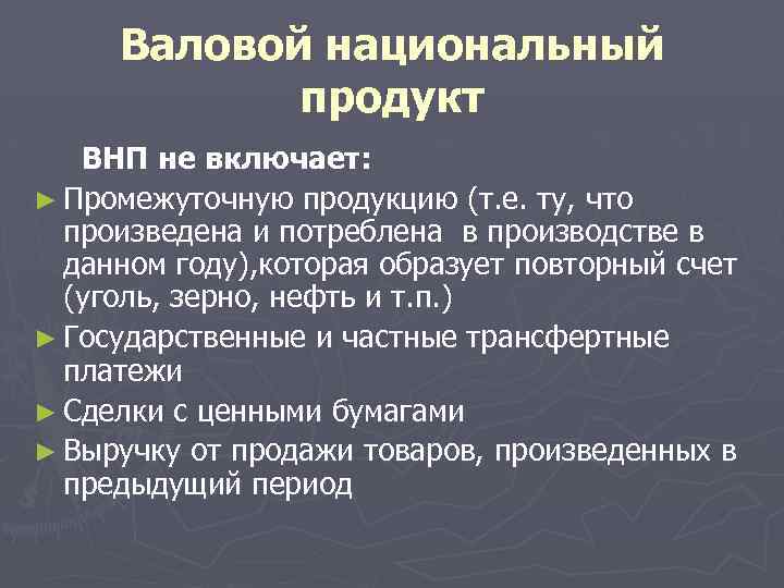 Валовой национальный продукт ВНП не включает: ► Промежуточную продукцию (т. е. ту, что произведена