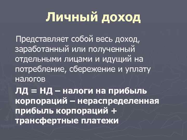 Личный доход Представляет собой весь доход, заработанный или полученный отдельными лицами и идущий на