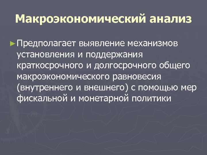 Макроэкономический анализ ► Предполагает выявление механизмов установления и поддержания краткосрочного и долгосрочного общего макроэкономического