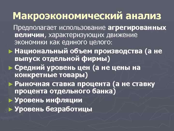Макроэкономический анализ Предполагает использование агрегированных величин, характеризующих движение экономики как единого целого: ► Национальный