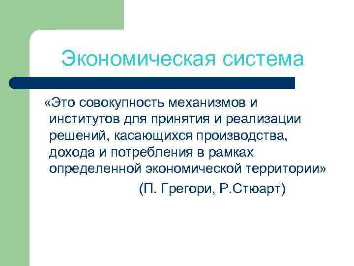 Экономическая система «Это совокупность механизмов и институтов для принятия и реализации решений, касающихся производства,