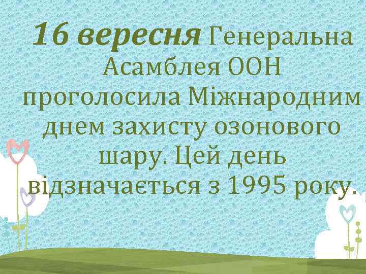 16 вересня Генеральна Асамблея ООН проголосила Міжнародним днем захисту озонового шару. Цей день відзначається