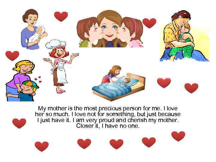 My mother is the most precious person for me. I love her so much.