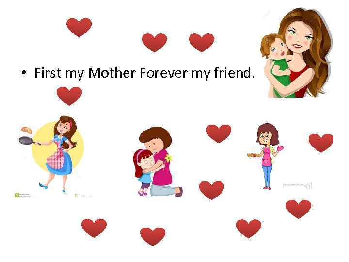  • First my Mother Forever my friend. 