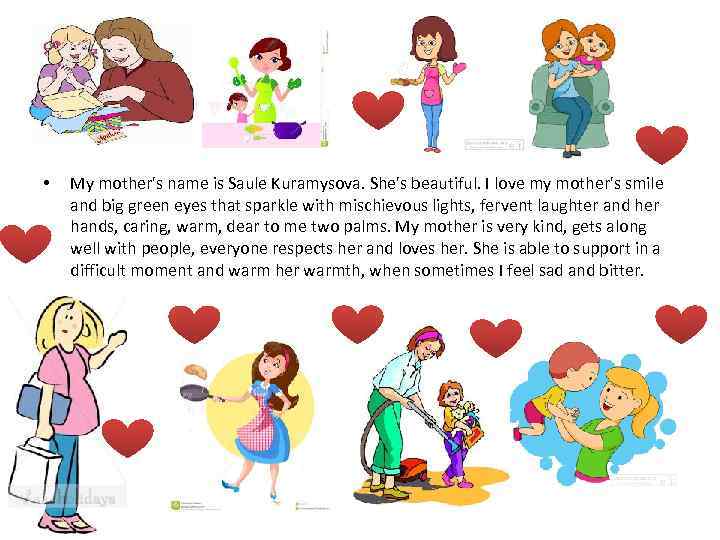  • My mother's name is Saule Kuramysova. She's beautiful. I love my mother's