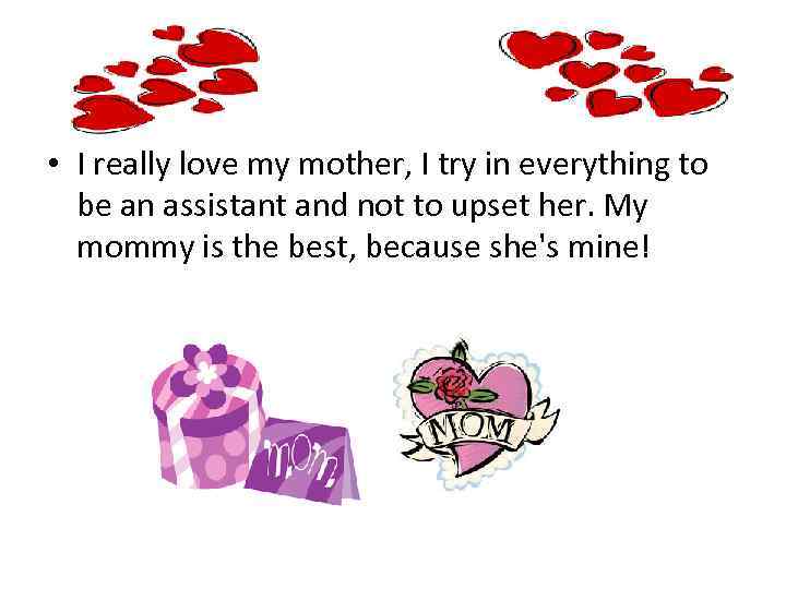  • I really love my mother, I try in everything to be an