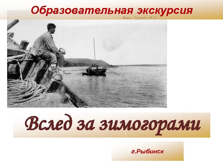 Образовательная экскурсия Вслед за зимогорами г. Рыбинск 