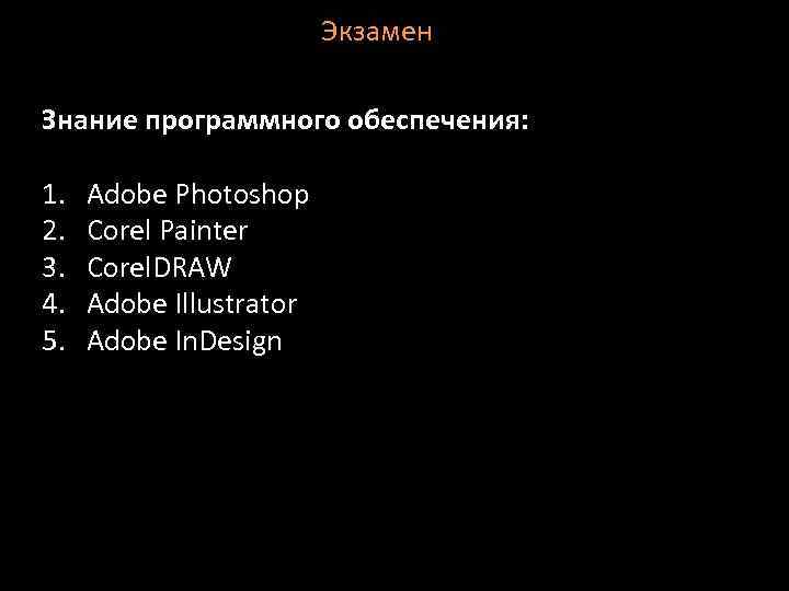 Экзамен Знание программного обеспечения: 1. 2. 3. 4. 5. Adobe Photoshop Corel Painter Corel.