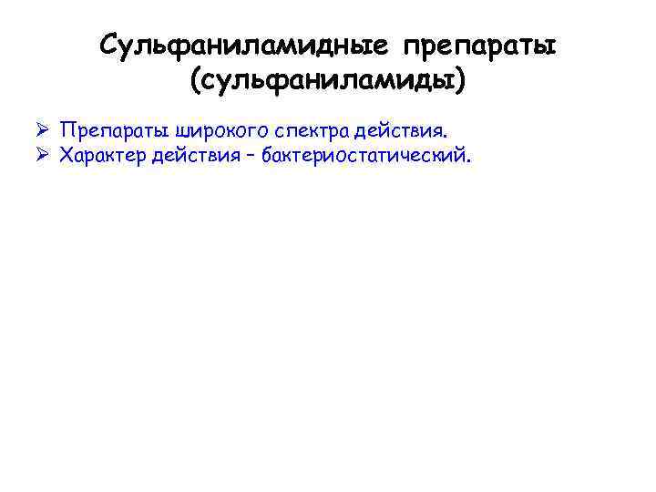 Сульфаниламидные препараты (сульфаниламиды) Ø Препараты широкого спектра действия. Ø Характер действия – бактериостатический. 