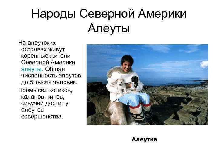 Народы Северной Америки Алеуты На алеутских островах живут коренные жители Северной Америки алеуты. Общая