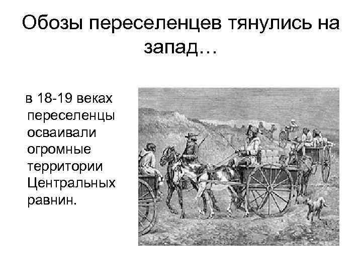 Обозы переселенцев тянулись на запад… в 18 -19 веках переселенцы осваивали огромные территории Центральных