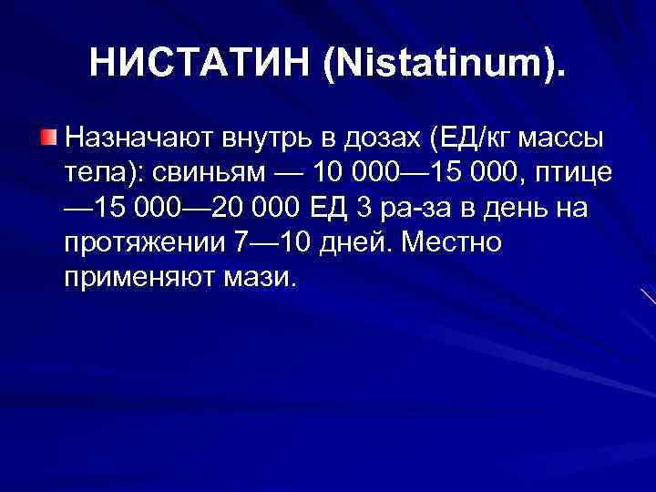 НИСТАТИН (Nistatinum). Назначают внутрь в дозах (ЕД/кг массы тела): свиньям — 10 000— 15