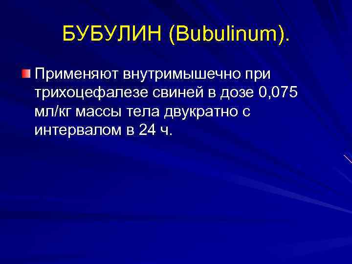 БУБУЛИН (Bubulinum). Применяют внутримышечно при трихоцефалезе свиней в дозе 0, 075 мл/кг массы тела