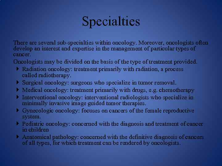 Specialties There are several sub-specialties within oncology. Moreover, oncologists often develop an interest and