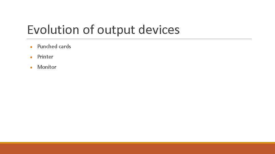 Evolution of output devices ● Punched cards ● Printer ● Monitor 