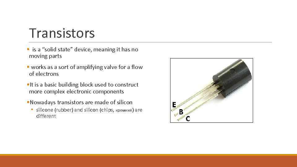 Transistors § is a “solid state” device, meaning it has no moving parts §