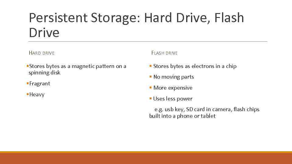 Persistent Storage: Hard Drive, Flash Drive HARD DRIVE §Stores bytes as a magnetic pattern