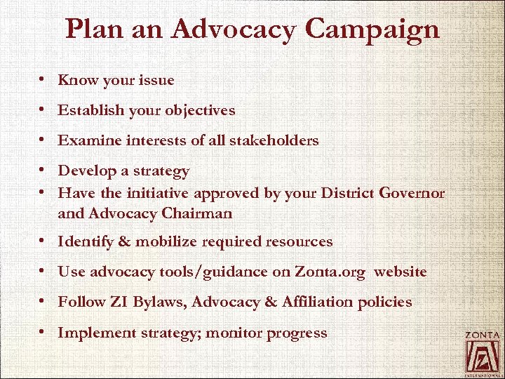Plan an Advocacy Campaign • Know your issue • Establish your objectives • Examine