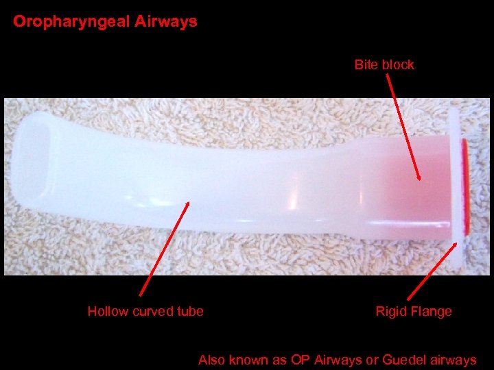 Oropharyngeal Airways Bite block Hollow curved tube Rigid Flange Also known as OP Airways