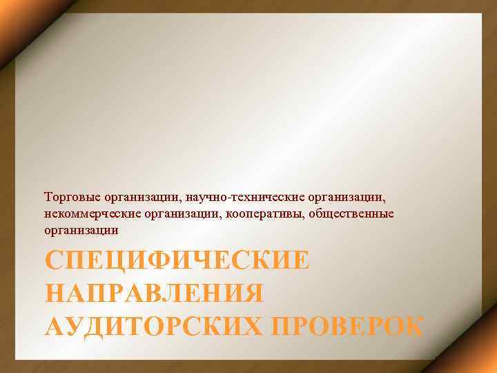 Торговые организации, научно-технические организации, некоммерческие организации, кооперативы, общественные организации СПЕЦИФИЧЕСКИЕ НАПРАВЛЕНИЯ АУДИТОРСКИХ ПРОВЕРОК 