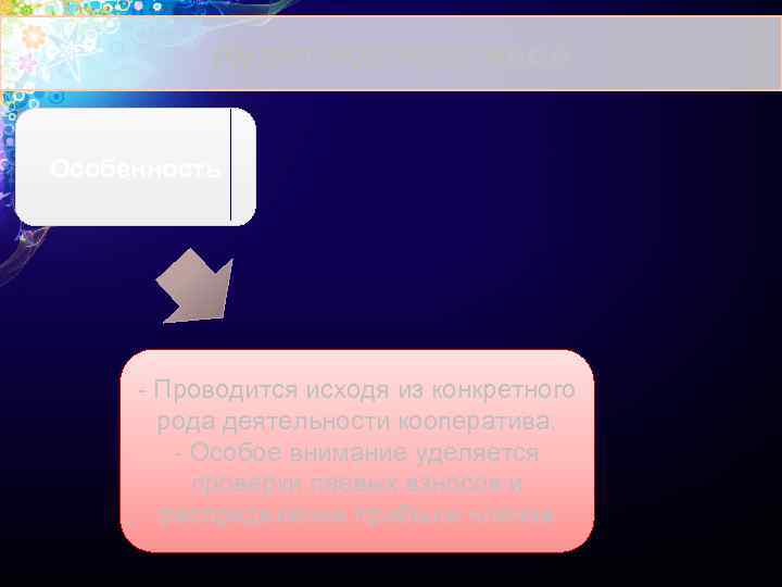 Аудит кооперативов Особенность - Проводится исходя из конкретного рода деятельности кооператива; - Особое внимание