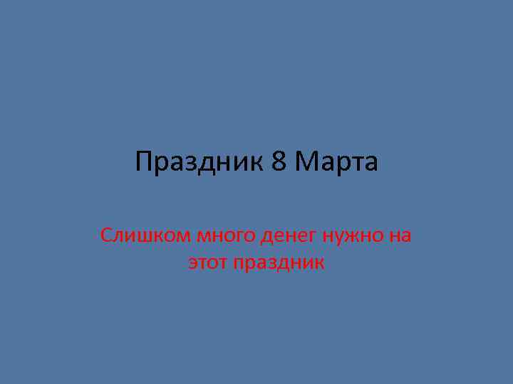 Праздник 8 Марта Слишком много денег нужно на этот праздник 