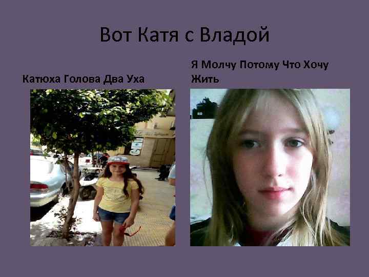 Вот Катя с Владой Катюха Голова Два Уха Я Молчу Потому Что Хочу Жить