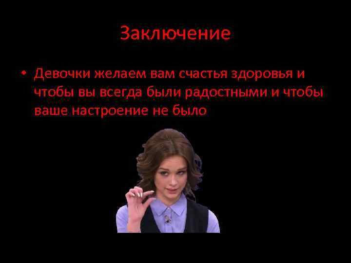 Заключение • Девочки желаем вам счастья здоровья и чтобы вы всегда были радостными и