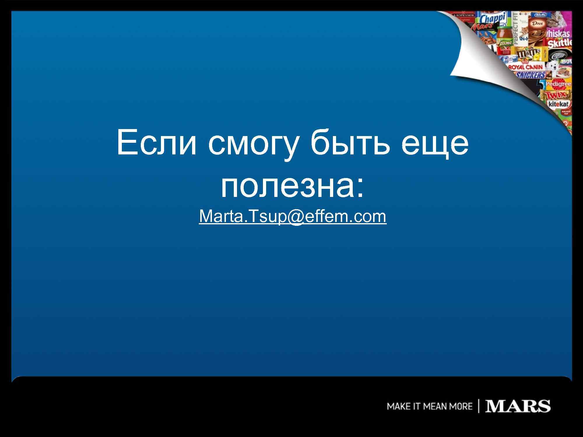 Если смогу быть еще полезна: Marta. Tsup@effem. com 