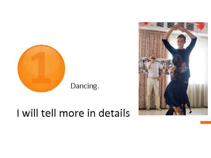 1 Dancing. I will tell more in details 