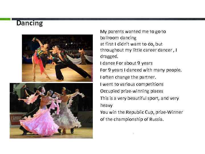 Dancing My parents wanted me to go to ballroom dancing at first I didn't