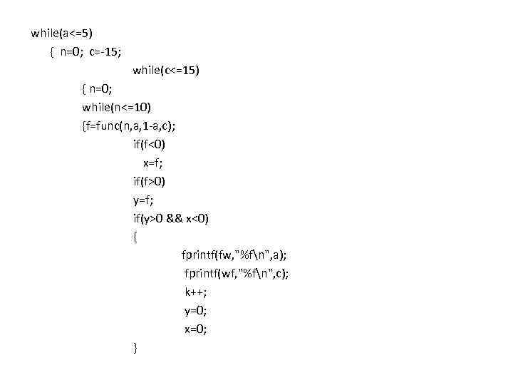 while(a<=5) { n=0; c=-15; while(c<=15) { n=0; while(n<=10) {f=func(n, a, 1 -a, c); if(f<0)