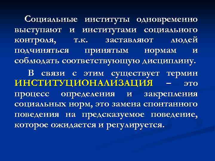 Социальные институты одновременно выступают и институтами социального контроля, т. к. заставляют людей подчиняться принятым