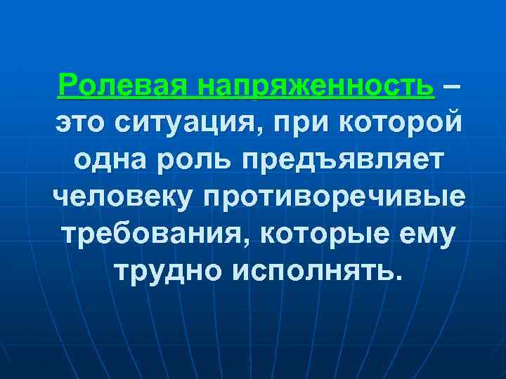 Ролевая напряженность – это ситуация, при которой одна роль предъявляет человеку противоречивые требования, которые