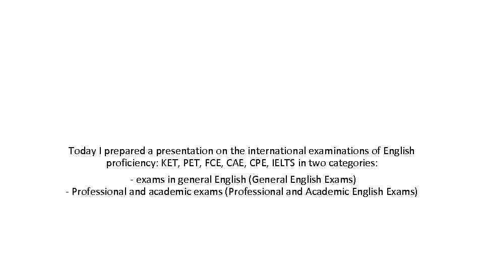 Today I prepared a presentation on the international examinations of English proficiency: KET, PET,