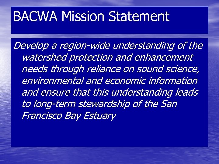BACWA Mission Statement Develop a region-wide understanding of the watershed protection and enhancement needs