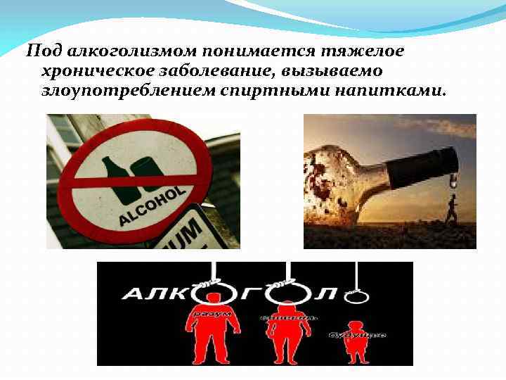 Под алкоголизмом понимается тяжелое хроническое заболевание, вызываемо злоупотреблением спиртными напитками. 