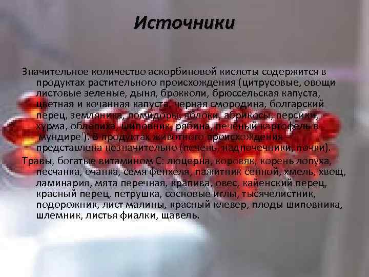 Источники Значительное количество аскорбиновой кислоты содержится в продуктах растительного происхождения (цитрусовые, овощи листовые зеленые,