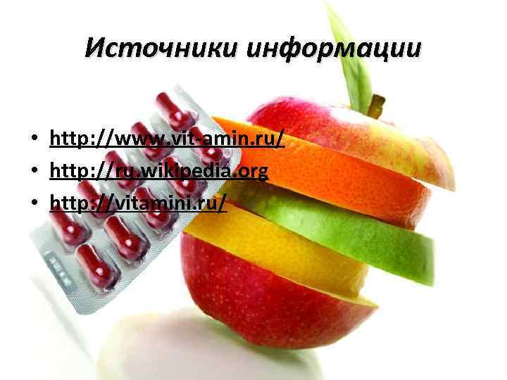 Источники информации • http: //www. vit-amin. ru/ • http: //ru. wikipedia. org • http: