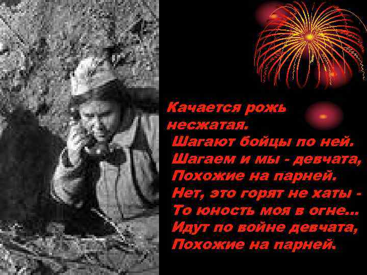 Качается рожь несжатая. Шагают бойцы по ней. Шагаем и мы - девчата, Похожие на