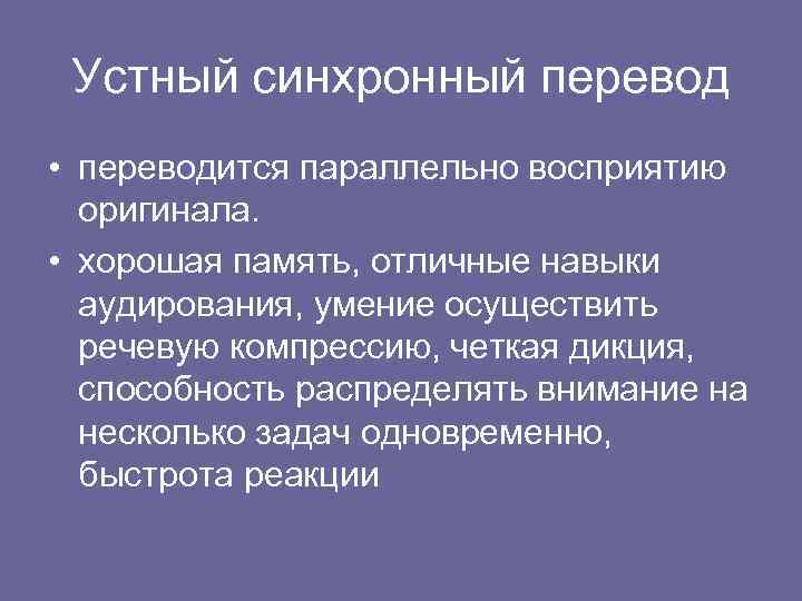 Устный синхронный перевод • переводится параллельно восприятию оригинала. • хорошая память, отличные навыки аудирования,