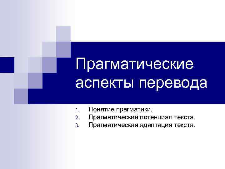 Прагматические аспекты перевода 1. 2. 3. Понятие прагматики. Прагматический потенциал текста. Прагматическая адаптация текста.