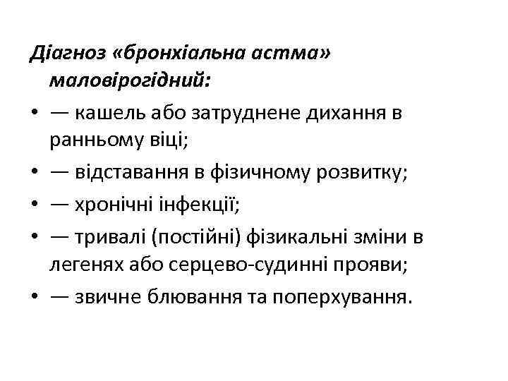 Діагноз «бронхіальна астма» маловірогідний: • — кашель або затруднене дихання в ранньому віці; •