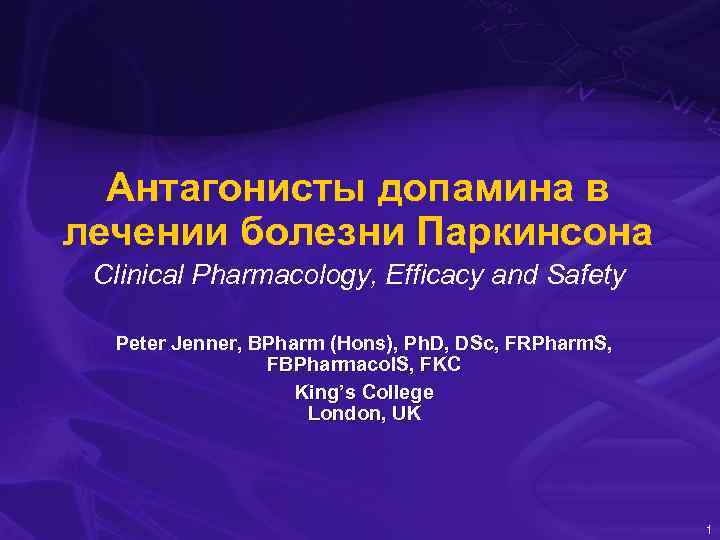Антагонисты допамина в лечении болезни Паркинсона Clinical Pharmacology, Efficacy and Safety Peter Jenner, BPharm
