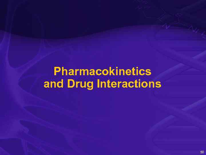 Pharmacokinetics and Drug Interactions 56 