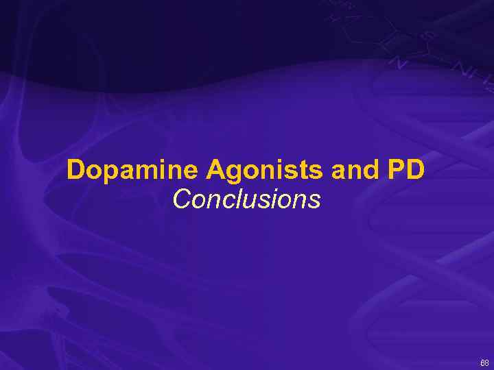 Dopamine Agonists and PD Conclusions 68 